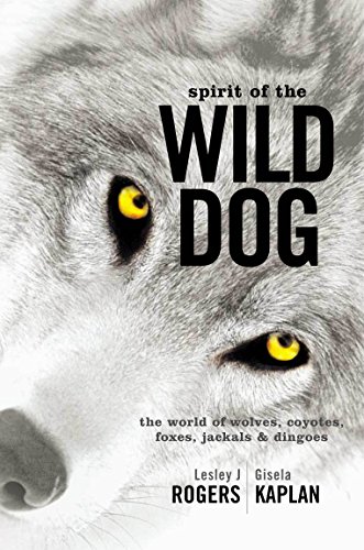 Spirit of the Wild Dog: The World of Wolves, Coyotes, Foxes, Jackals and Dingoes (9781865086736) by Rogers, Lesley J.; Kaplan, Gisela