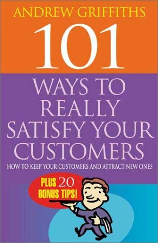 Imagen de archivo de 101 Ways to Really Satisfy Your Customers: How to Keep Your Customers and Attract New Ones (101 . . . Series) a la venta por Ebooksweb
