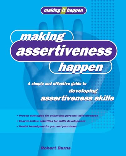 Making Assertiveness Happen: A Simple and Effective Guide to Developing Assertiveness Skills (Making It Happen series) (9781865089904) by Burns, Robert