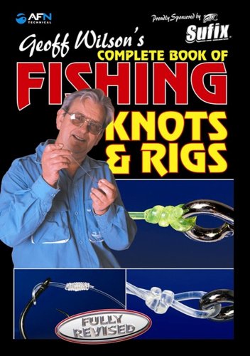 Geoff Wilson's Complete Book of Fishing Knots and Rigs - Wilson