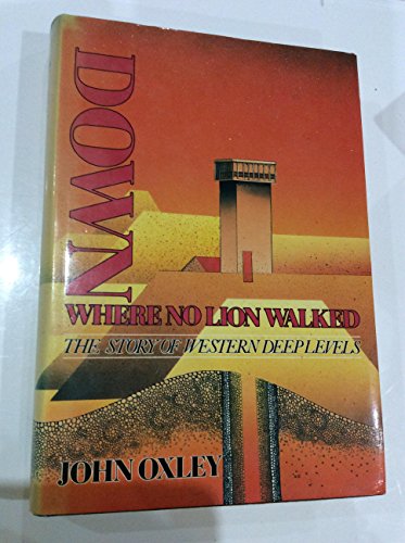 Stock image for Down where no lion walked: The story of Western Deep Levels (Signed by the author John Oxley) for sale by Chapter 1