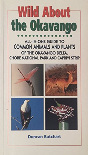 Stock image for Wild About the Okavango: All-In-One Guide to Common Animals and Plants of the Okavango Delta, Chobe and East Caprivi for sale by HPB-Diamond