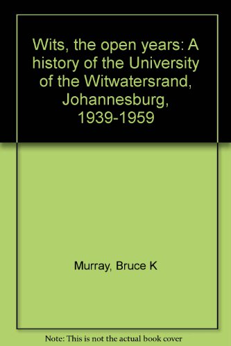 WITS, the open Years: A History of the University of the Witwatersrand, Johannesburg, 1939-1959