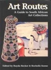 Art Routes. A Guide to South African Art Collections - Becker, Rayda, and Rochelle Keene (editors)