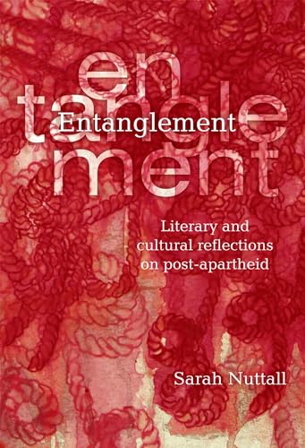 Entanglement: Literary and cultural reflections on post-apartheid (9781868144761) by Nuttall, Sarah