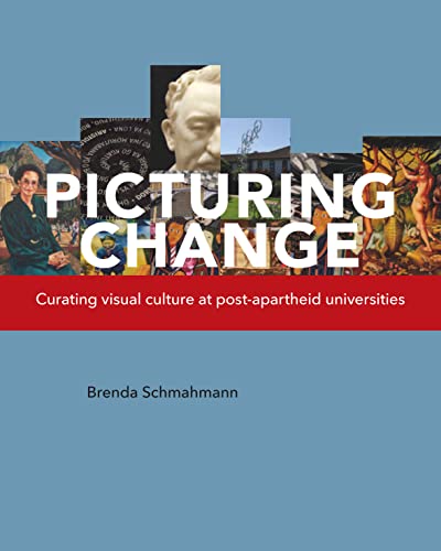 9781868145805: Picturing Change: Curating visual culture at post-apartheid universities