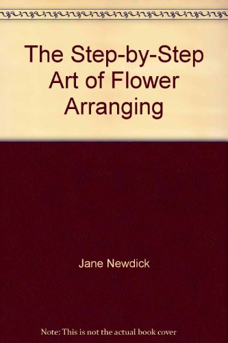 Imagen de archivo de The Step-by-Step Art of Flower Arranging a la venta por AwesomeBooks