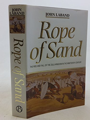 Imagen de archivo de Rope of Sand - The rise and fall of the Zulu Kingdom in the Nineteenth Century a la venta por WorldofBooks