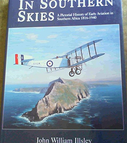 In Southern Skies - A Pictorial History of Early Aviation in Southern Africa 1816 - 1940