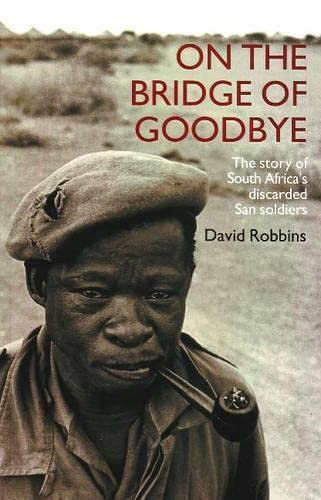 Stock image for On the Bridge of Goodbye: The Story of South Africa's Discarded San Soldiers for sale by Ergodebooks