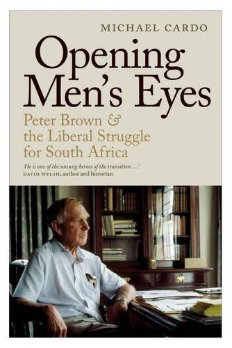 Beispielbild fr Opening Men's Eyes: Peter Brown and the Liberal Struggle for South Africa zum Verkauf von WorldofBooks
