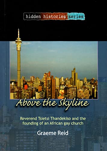 Stock image for Above the Skyline: Reverend Tsietsi Thandekiso and the Founding of an African Gay Church (Hidden Histories Series) for sale by The Haunted Bookshop, LLC