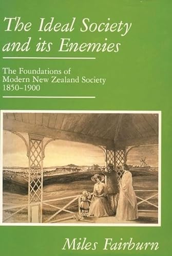 The Ideal Society and its Enemies: The Foundations of Modern New Zealand Society, 1850-1900 (9781869400286) by Fairburn, Miles