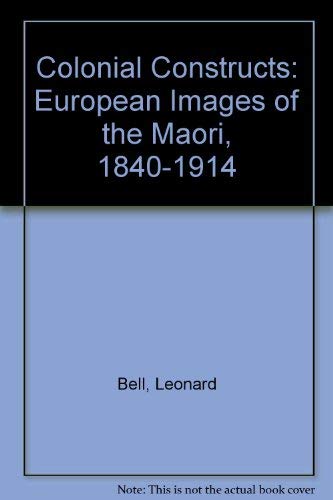 Stock image for Colonial Constructs: European Images of Maori 1840-1914 for sale by Jason Books