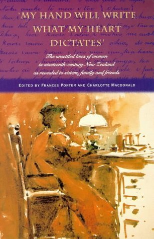 9781869401290: My Hand Will Write What My Heart Dictates: The Unsettled Lives of Women in Nineteenth-Century New Zealand As Revealed to Sisters, Family and Friends