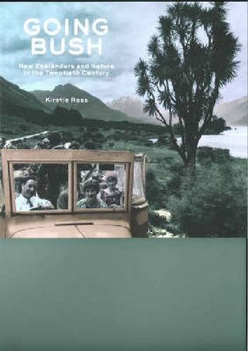 Going Bush: New Zealanders and Nature in the Twentieth Century (AUP Studies in Cultural and Socia...