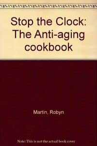 Stop the Clock: The Anti-aging cookbook (9781869416614) by Robyn Martin