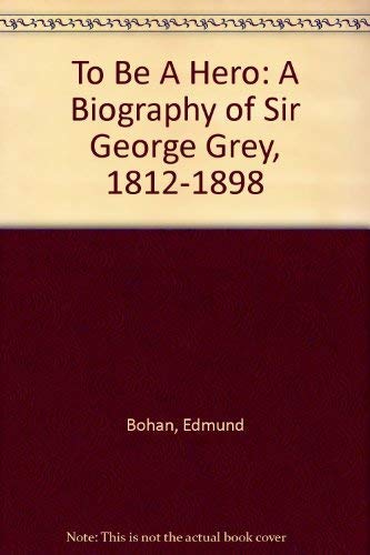 To Be a Hero: Sir George Grey, 1812-1898