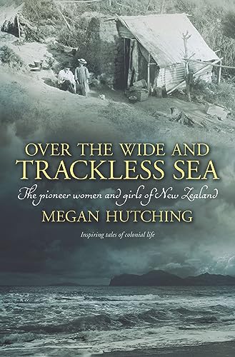 Over the Wide and Trackless Sea: the Pioneer Women and Girls of New Zealand