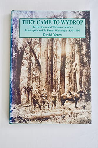 Stock image for They Came To Wydrop - the Beetham And Williams Familes, Brancepeth And Te Parae, Wairarapa 1856-1990 for sale by The Secret Bookshop