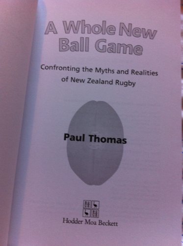 A Whole New Ball Game : Confronting the Myths and Realities of New Zealand Rugby