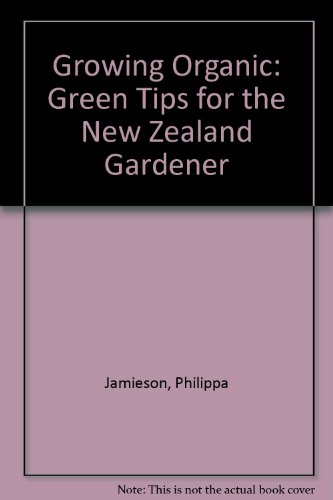 Growing Organic: Green Tips for the New Zealand Gardener (9781869662240) by Jamieson, Philippa