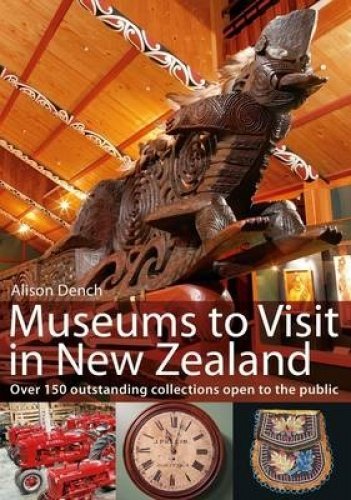 Stock image for Museums to Visit in New Zealand - Over 150 Outstanding Collections Open to the Public for sale by Books@Ruawai
