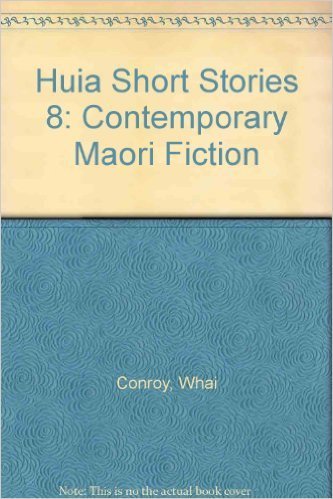Huia Short Stories 8: Contemporary Maori Fiction (9781869693824) by Conroy, Whai; Evans, Piripi; French, Ann; French, Wendy; Gilbert, Paul