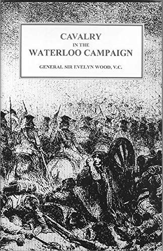 Imagen de archivo de Cavalry in the Waterloo Campaign : Sir Evelyn Wood a la venta por High Street Books