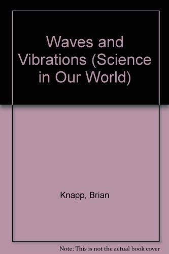 Waves and Vibrations (Science in Our World) (9781869860080) by Knapp, Brian J.