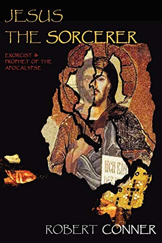 JESUS THE SORCERER: Exorcist, Prophet Of The Apocalypse