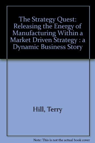 The Strategy Quest: Releasing the Energy of Manufacturing Within a Market Driven Strategy (9781869937010) by Terry Hill