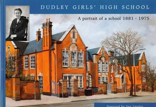 Stock image for Dudley Girls' High School: A Portrait of a School 1881-1975 for sale by WorldofBooks