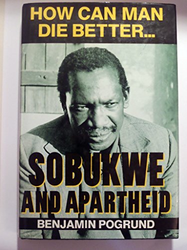 How can man die better--: Sobukwe and apartheid (9781870015332) by Pogrund, Benjamin