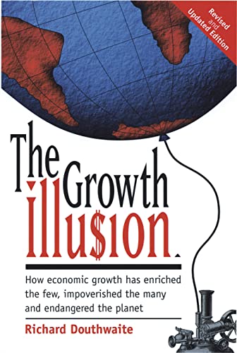 Beispielbild fr The Growth Illusion: How Economic Growth Has Enriched the Few, Impoverished the Many and Endangered the Planet zum Verkauf von Reuseabook