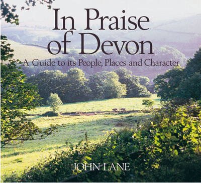 In Praise of Devon: A Guide to Its People, Places and Character (9781870098755) by Lane, John