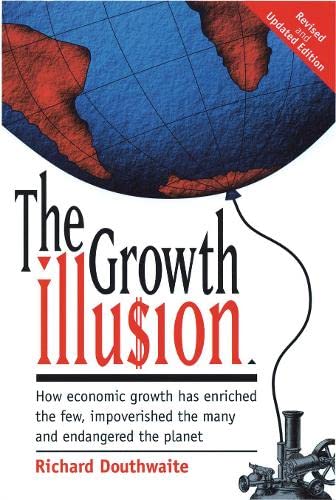 Beispielbild fr The Growth Illusion: How Economic Growth Has Enriched the Few, Impoverished the Many and Endangered the Planet zum Verkauf von WorldofBooks