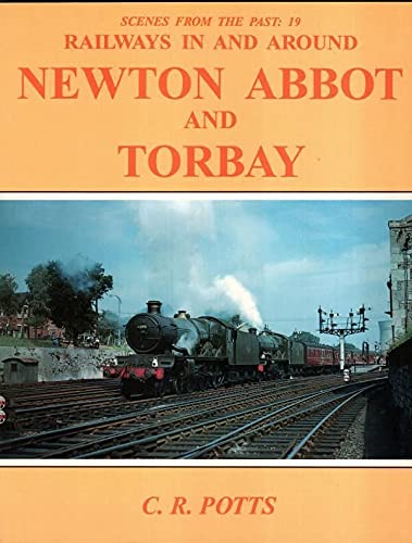 Railways in and Around Newton Abbot and Torbay: No. 19 (Scenes from the Past S.)