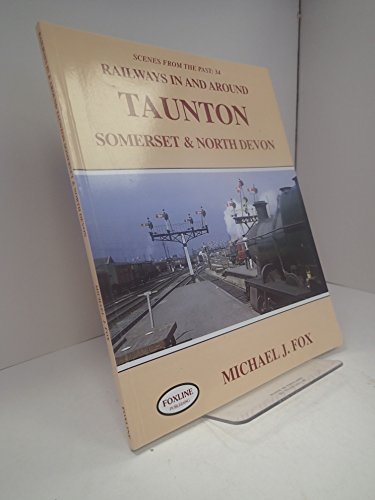 Stock image for Railways in and Around Taunton, Somerset and North Devon: No. 34 (Scenes from the Past S.) for sale by AwesomeBooks