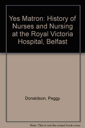 Imagen de archivo de Yes Matron, A History of Nurses and Nursing at the Royal Victoria Hospital , Belfast a la venta por Edmonton Book Store