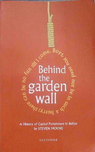 Imagen de archivo de Behind the Garden Wall : A History of Capital Punishment in Belfast a la venta por Better World Books