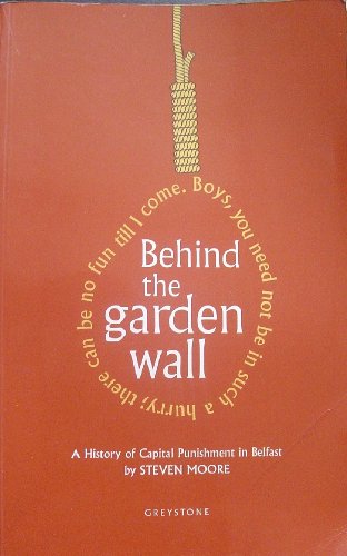 Stock image for Behind the Garden Wall : A History of Capital Punishment in Belfast for sale by Better World Books