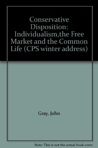 Conservative Disposition: Individualism,the Free Market and the Common Life (CPS winter address) (9781870265676) by John Gray