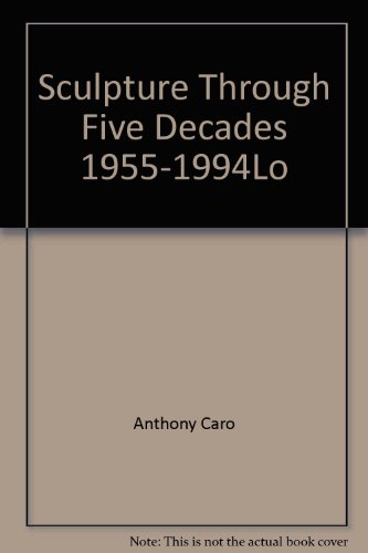 Anthony Caro : sculpture through five decades, 1955-1994 : an exhibition to celebrate the artist'...