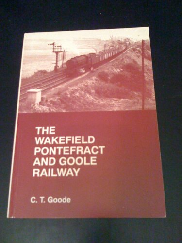 Imagen de archivo de The Wakefield, Pontefract and Goole Railway a la venta por MusicMagpie