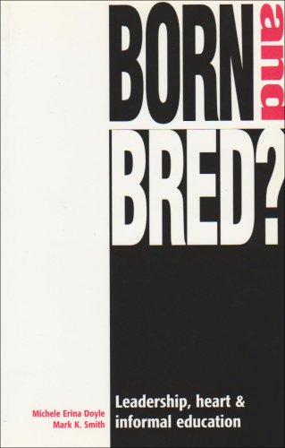 Born and Bred?: Leadership, Heart and Informal Education (9781870319126) by Michele Erina Doyle; Mark K. Smith