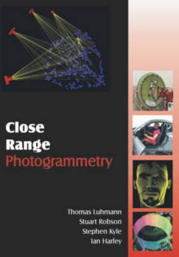 Close Range Photogrammetry: Principles, Methods and Applications Luhmann, Thomas; Robson, Stuart; Kyle, Stephen and Harley, Ian