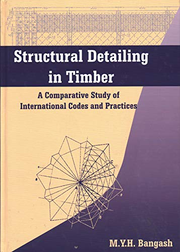9781870325530: Structural Detailing in Timber: A Comparative Study of British, European and American Codes and Practices [Hardcover] [Feb 28, 2008] Bangash, M.Y.H.