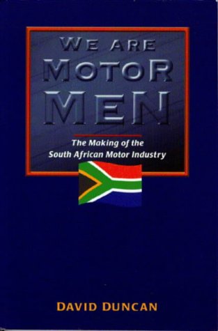 We Are Motor Men: The Making of the South African Motor Industry (9781870325967) by David Duncan