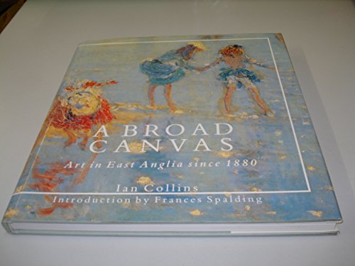 Beispielbild fr A Broad Canvas: Art in East Anglia Since 1880 zum Verkauf von WorldofBooks